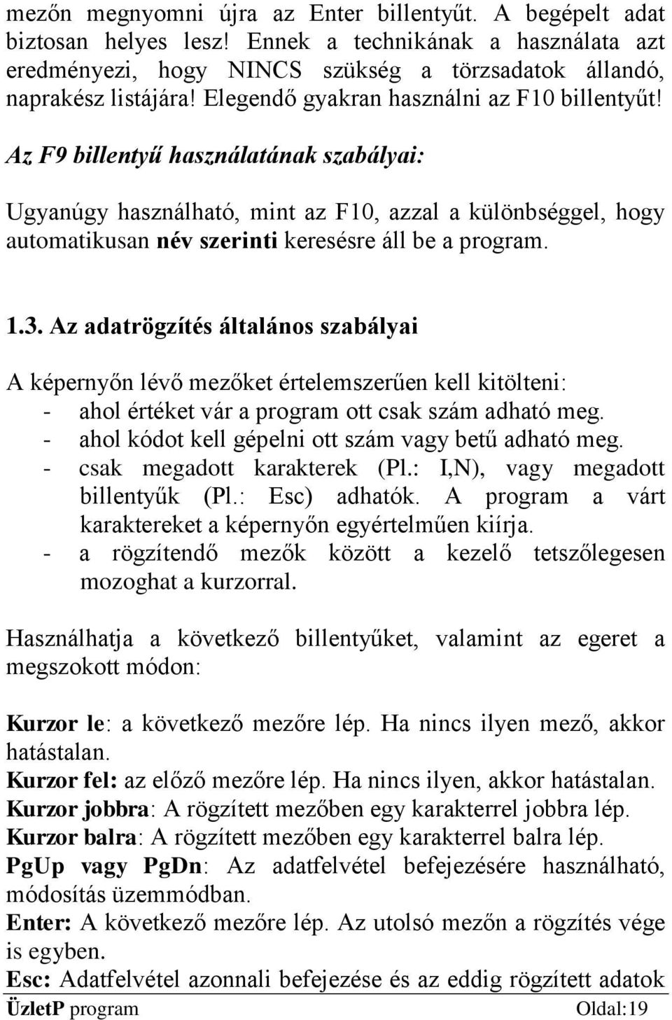 Az F9 billentyű használatának szabályai: Ugyanúgy használható, mint az F10, azzal a különbséggel, hogy automatikusan név szerinti keresésre áll be a program. 1.3.