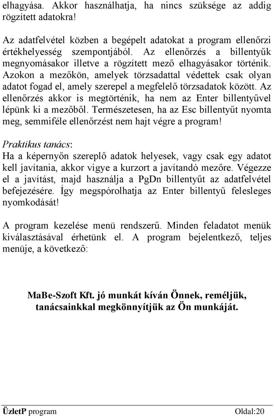 Azokon a mezőkön, amelyek törzsadattal védettek csak olyan adatot fogad el, amely szerepel a megfelelő törzsadatok között.