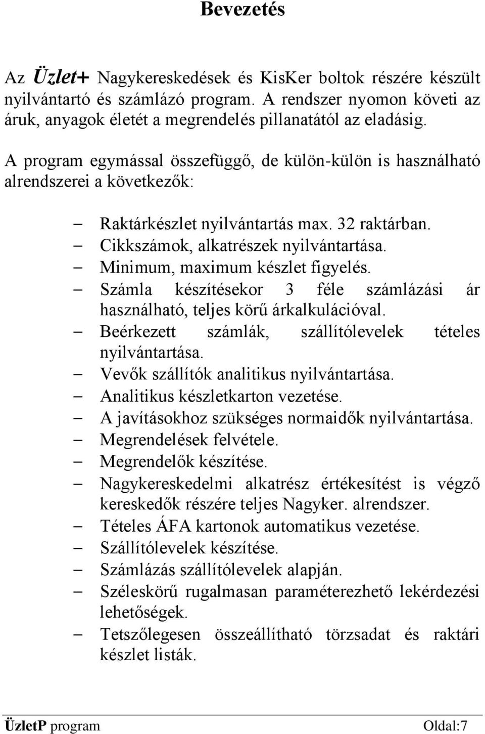 Minimum, maximum készlet figyelés. Számla készítésekor 3 féle számlázási ár használható, teljes körű árkalkulációval. Beérkezett számlák, szállítólevelek tételes nyilvántartása.