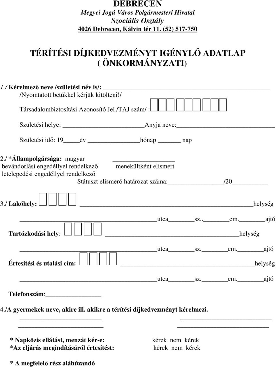 / *Állampolgársága: magyar bevándorlási engedéllyel rendelkező menekültként elismert letelepedési engedéllyel rendelkező Státuszt elismerő határozat száma: /20 3./ Lakóhely: helység utca sz.. em.