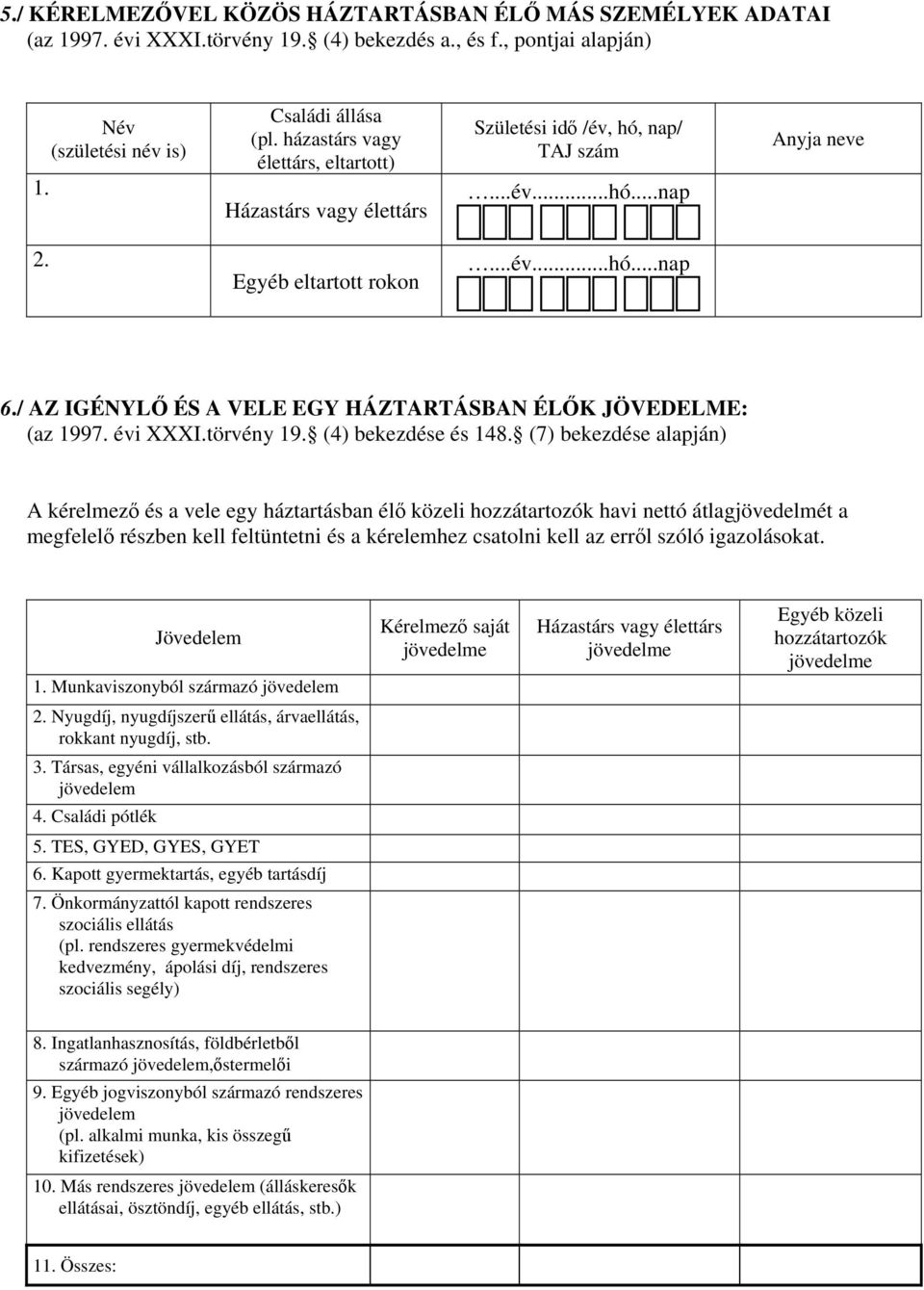 / AZ IGÉNYLŐ ÉS A VELE EGY HÁZTARTÁSBAN ÉLŐK JÖVEDELME: (az 1997. évi XXXI.törvény 19. (4) bekezdése és 148.