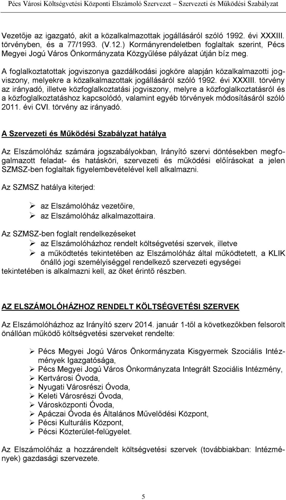 A foglalkoztatottak jogviszonya gazdálkodási jogköre alapján közalkalmazotti jogviszony, melyekre a közalkalmazottak jogállásáról szóló 1992. évi XXXIII.