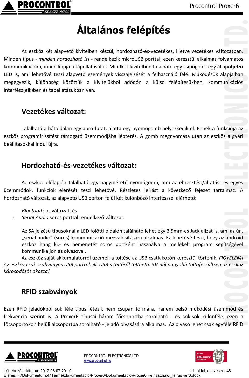 Mindkét kivitelben található egy csipogó és egy állapotjelző LED is, ami lehetővé teszi alapvető események visszajelzését a felhasználó felé.