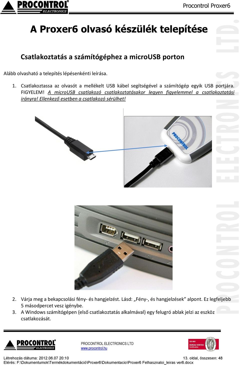 A microusb csatlakozó csatlakoztatásakor legyen figyelemmel a csatlakoztatási irányra! Ellenkező esetben a csatlakozó sérülhet! 2.