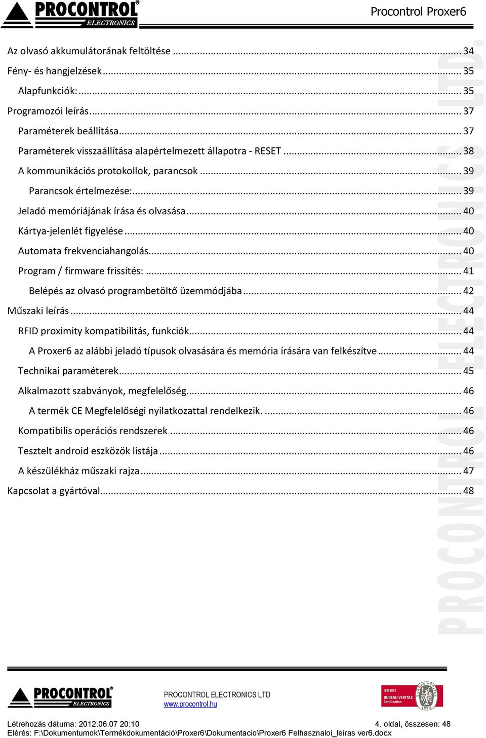 .. 40 Kártya-jelenlét figyelése... 40 Automata frekvenciahangolás... 40 Program / firmware frissítés:... 41 Belépés az olvasó programbetöltő üzemmódjába... 42 Műszaki leírás.