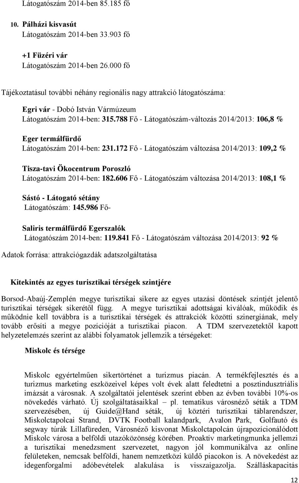 788 Fő - Látogatószám-változás 2014/2013: 106,8 % Eger termálfürdő Látogatószám 2014-ben: 231.