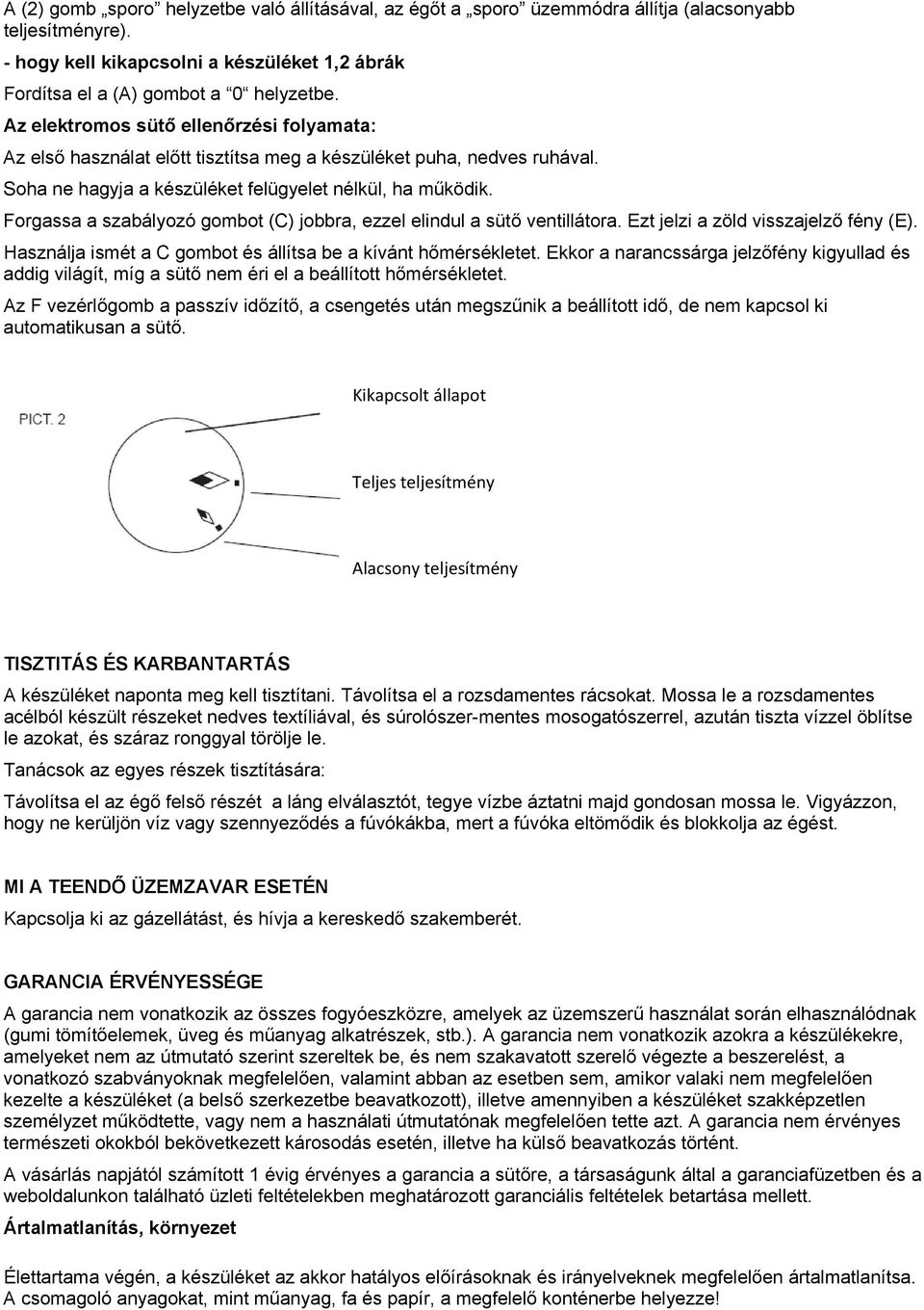 Forgassa a szabályozó gombot (C) jobbra, ezzel elindul a sütő ventillátora. Ezt jelzi a zöld visszajelző fény (E). Használja ismét a C gombot és állítsa be a kívánt hőmérsékletet.