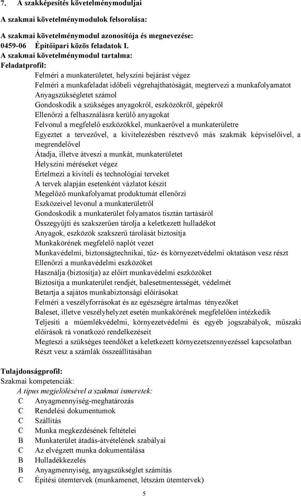 Anyagszükségletet számol Gondoskodik a szükséges anyagokról, eszközökről, gépekről Ellenőrzi a felhasználásra kerülő anyagokat Felvonul a megfelelő eszközökkel, munkaerővel a munkaterületre Egyeztet