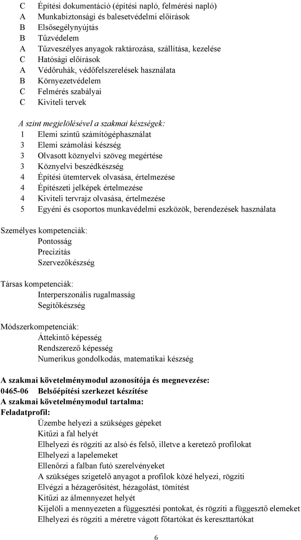 3 Elemi számolási készség 3 Olvasott köznyelvi szöveg megértése 3 Köznyelvi beszédkészség 4 Építési ütemtervek olvasása, értelmezése 4 Építészeti jelképek értelmezése 4 Kiviteli tervrajz olvasása,