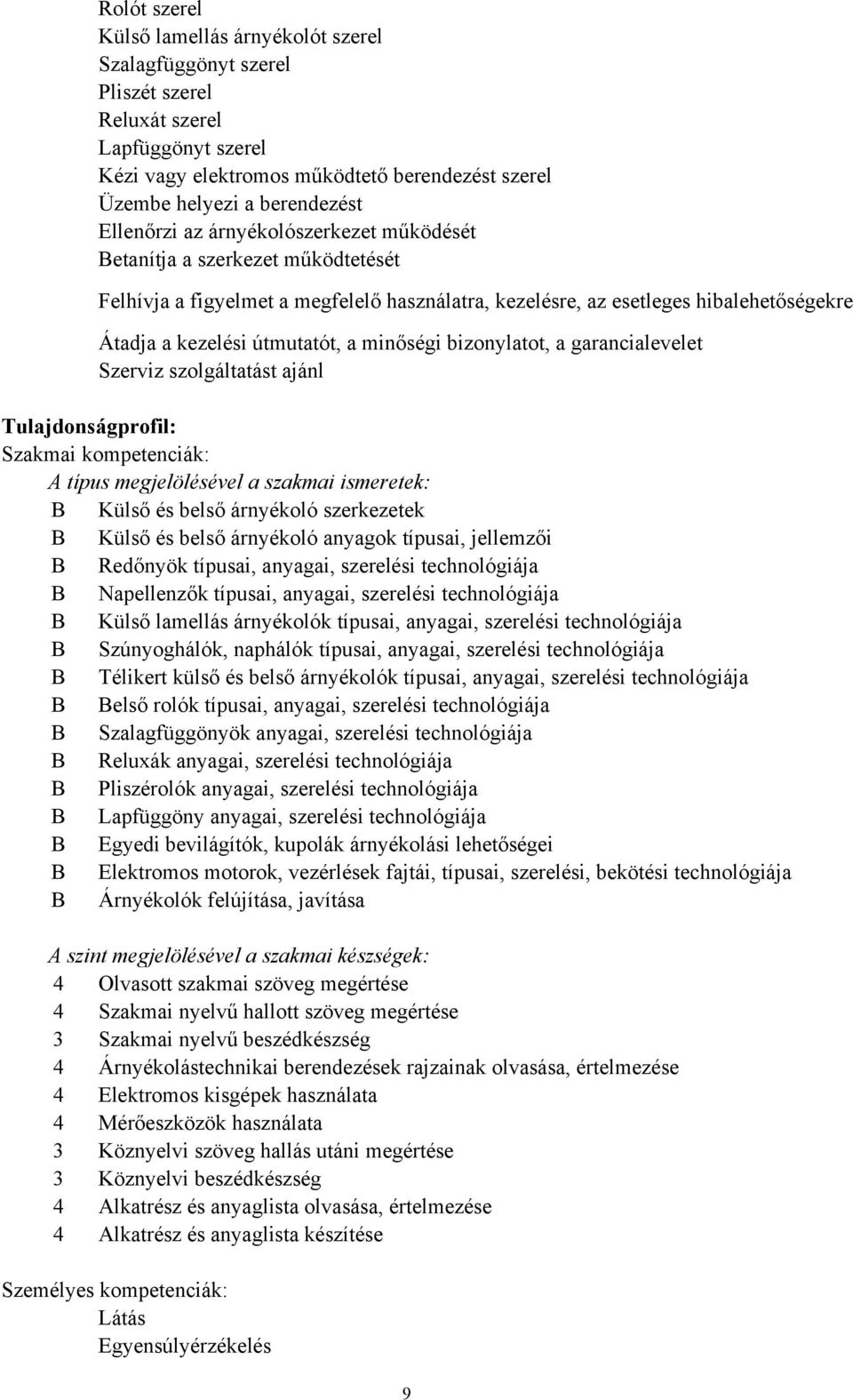 minőségi bizonylatot, a garancialevelet Szerviz szolgáltatást ajánl Tulajdonságprofil: Szakmai kompetenciák: A típus megjelölésével a szakmai ismeretek: B Külső és belső árnyékoló szerkezetek B Külső