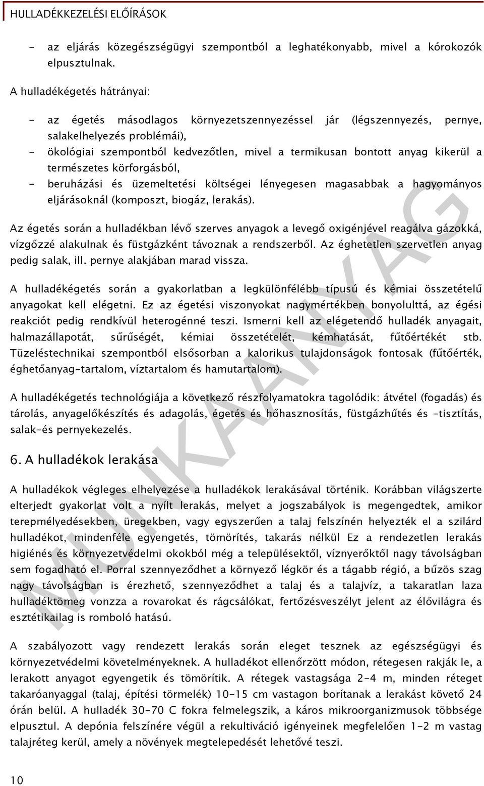 kikerül a természetes körforgásból, - beruházási és üzemeltetési költségei lényegesen magasabbak a hagyományos eljárásoknál (komposzt, biogáz, lerakás).