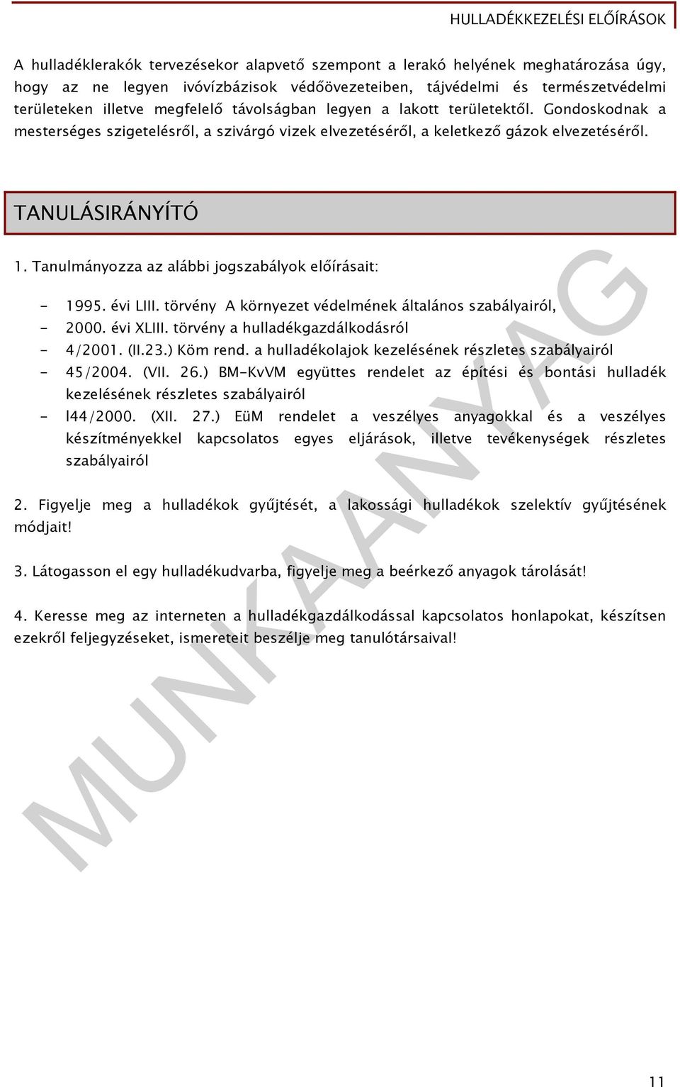 Tanulmányozza az alábbi jogszabályok előírásait: - 1995. évi LIII. törvény A környezet védelmének általános szabályairól, - 2000. évi XLIII. törvény a hulladékgazdálkodásról - 4/2001. (II.23.