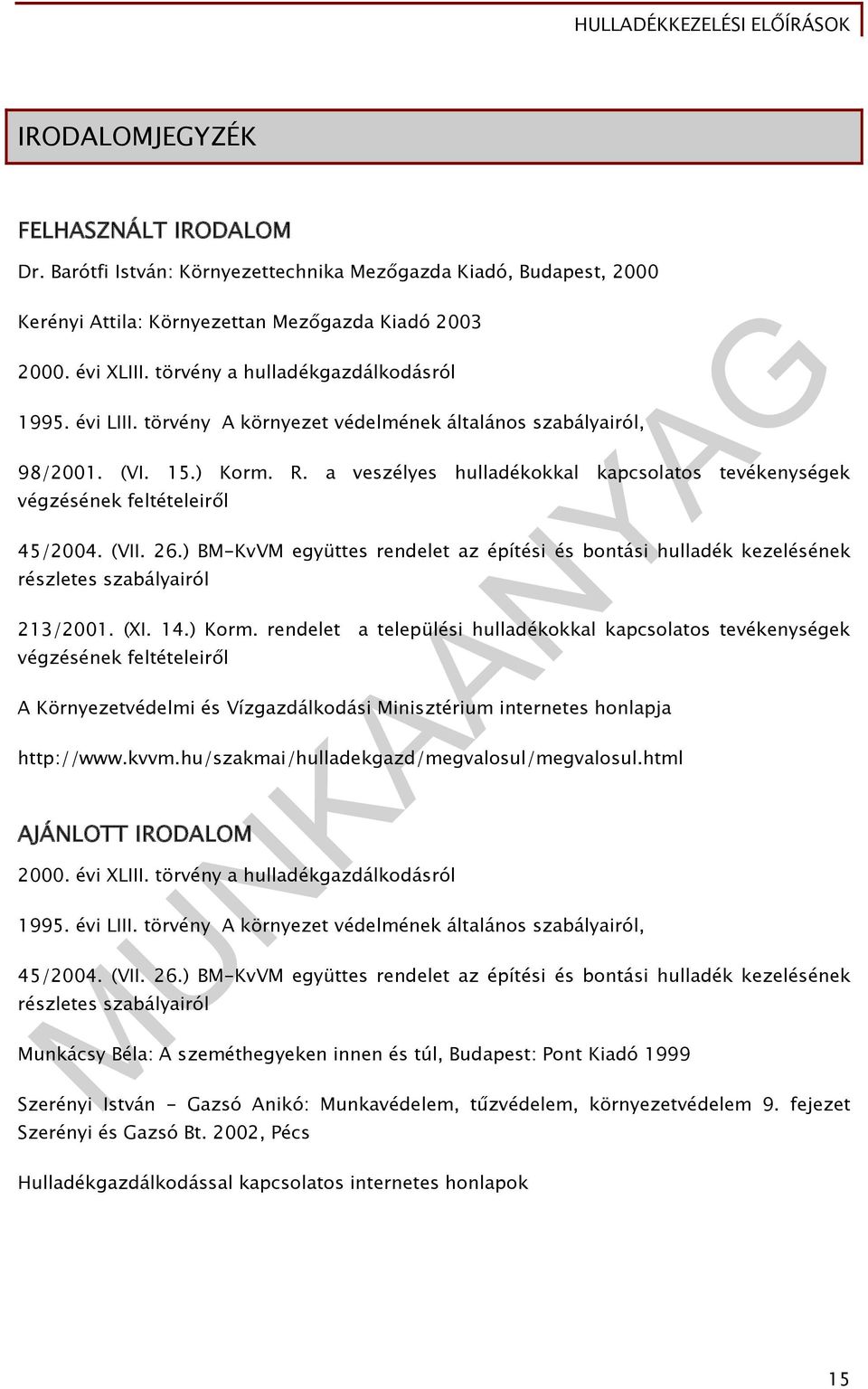 a veszélyes hulladékokkal kapcsolatos tevékenységek végzésének feltételeiről 45/2004. (VII. 26.) BM-KvVM együttes rendelet az építési és bontási hulladék kezelésének részletes szabályairól 213/2001.