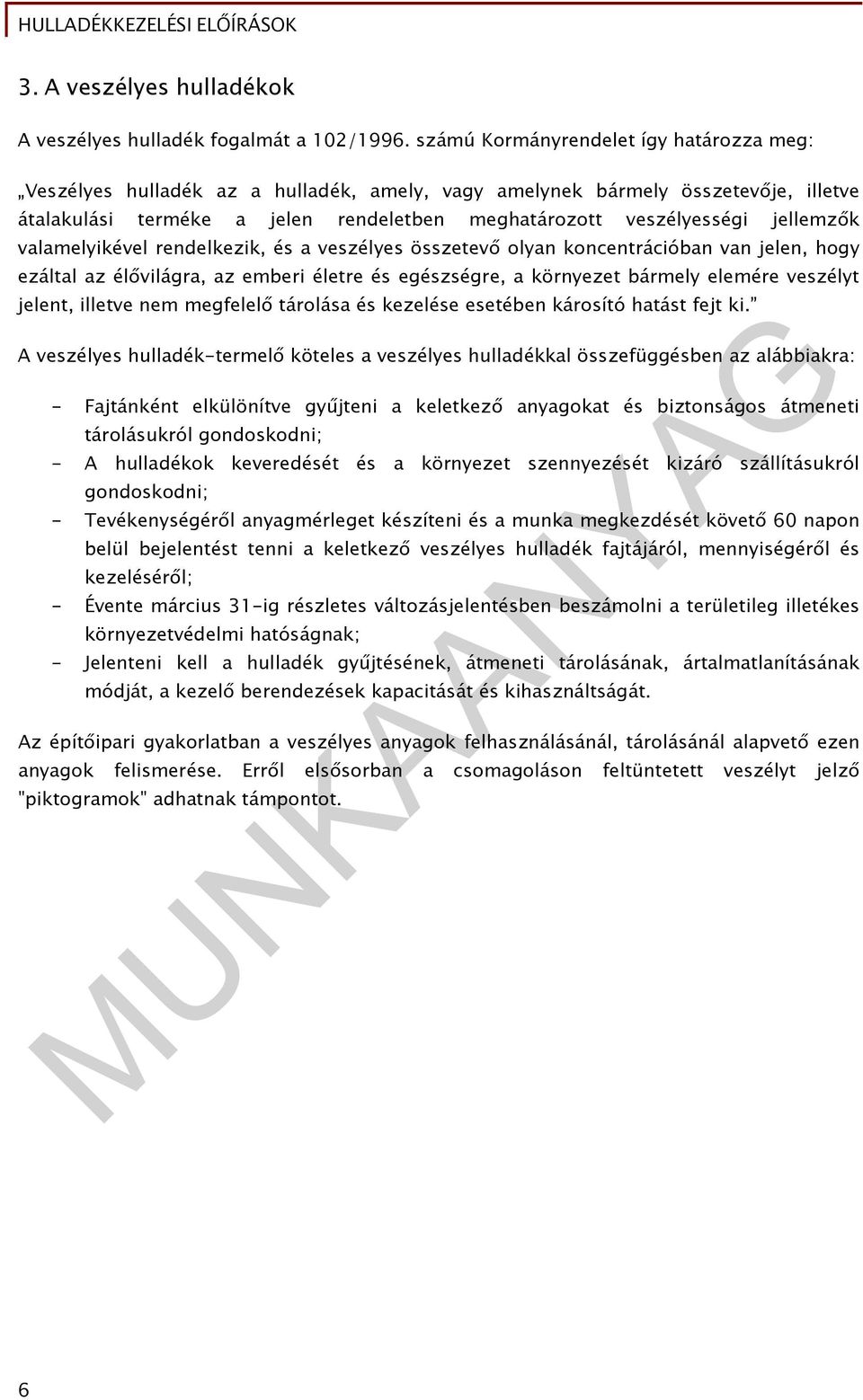 jellemzők valamelyikével rendelkezik, és a veszélyes összetevő olyan koncentrációban van jelen, hogy ezáltal az élővilágra, az emberi életre és egészségre, a környezet bármely elemére veszélyt