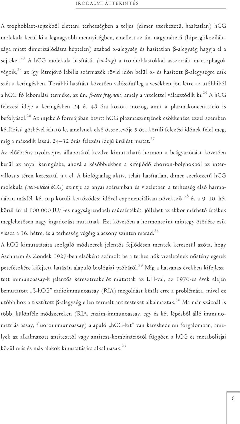 23 A hcg molekula hasítását (nicking) a trophoblastokkal asszociált macrophagok végzik, 24 az így létrejövő labilis származék rövid időn belül α- és hasított β-alegységre esik szét a keringésben.