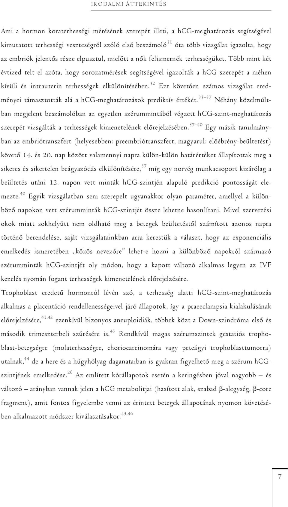 Több mint két évtized telt el azóta, hogy sorozatmérések segítségével igazolták a hcg szerepét a méhen kívüli és intrauterin terhességek elkülönítésében.