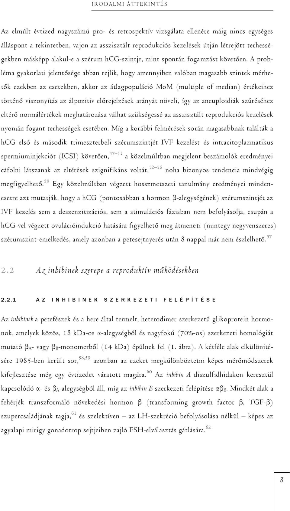 A probléma gyakorlati jelentősége abban rejlik, hogy amennyiben valóban magasabb szintek mérhetők ezekben az esetekben, akkor az átlagpopuláció MoM (multiple of median) értékeihez történő viszonyítás