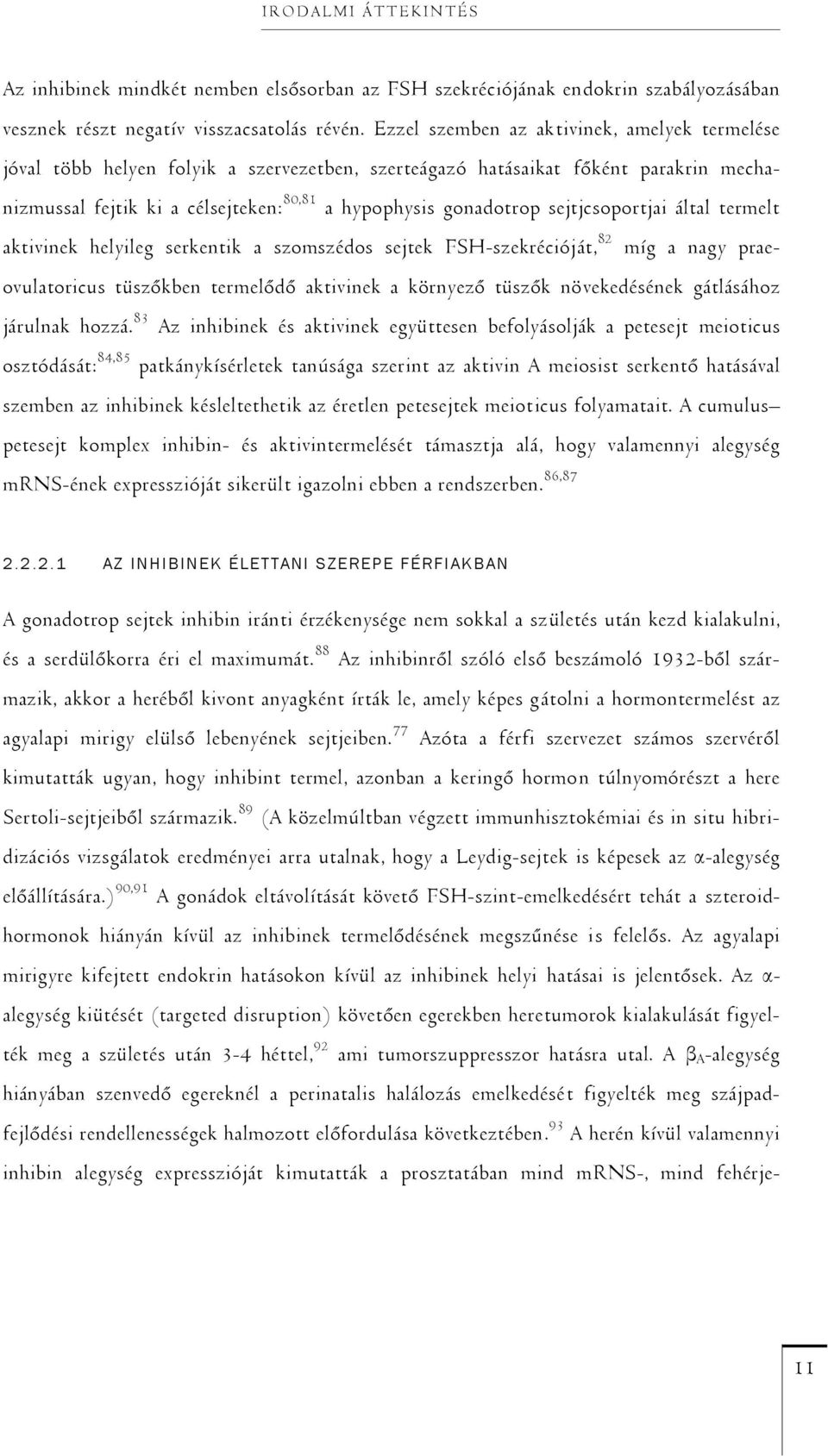 sejtjcsoportjai által termelt aktivinek helyileg serkentik a szomszédos sejtek FSH-szekrécióját, 82 míg a nagy praeovulatoricus tüszőkben termelődő aktivinek a környező tüszők növekedésének