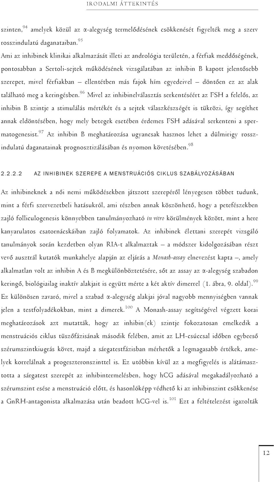 mivel férfiakban ellentétben más fajok hím egyedeivel döntően ez az alak található meg a keringésben.