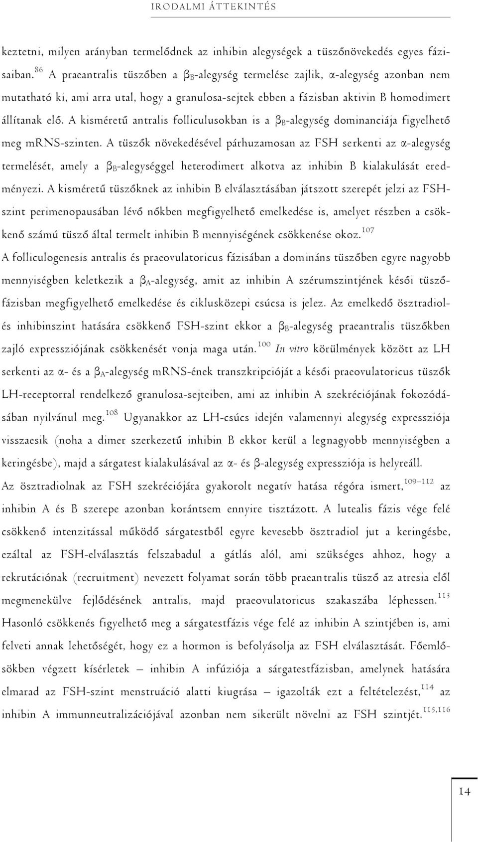 A kisméretű antralis folliculusokban is a β B -alegység dominanciája figyelhető meg mrns-szinten.