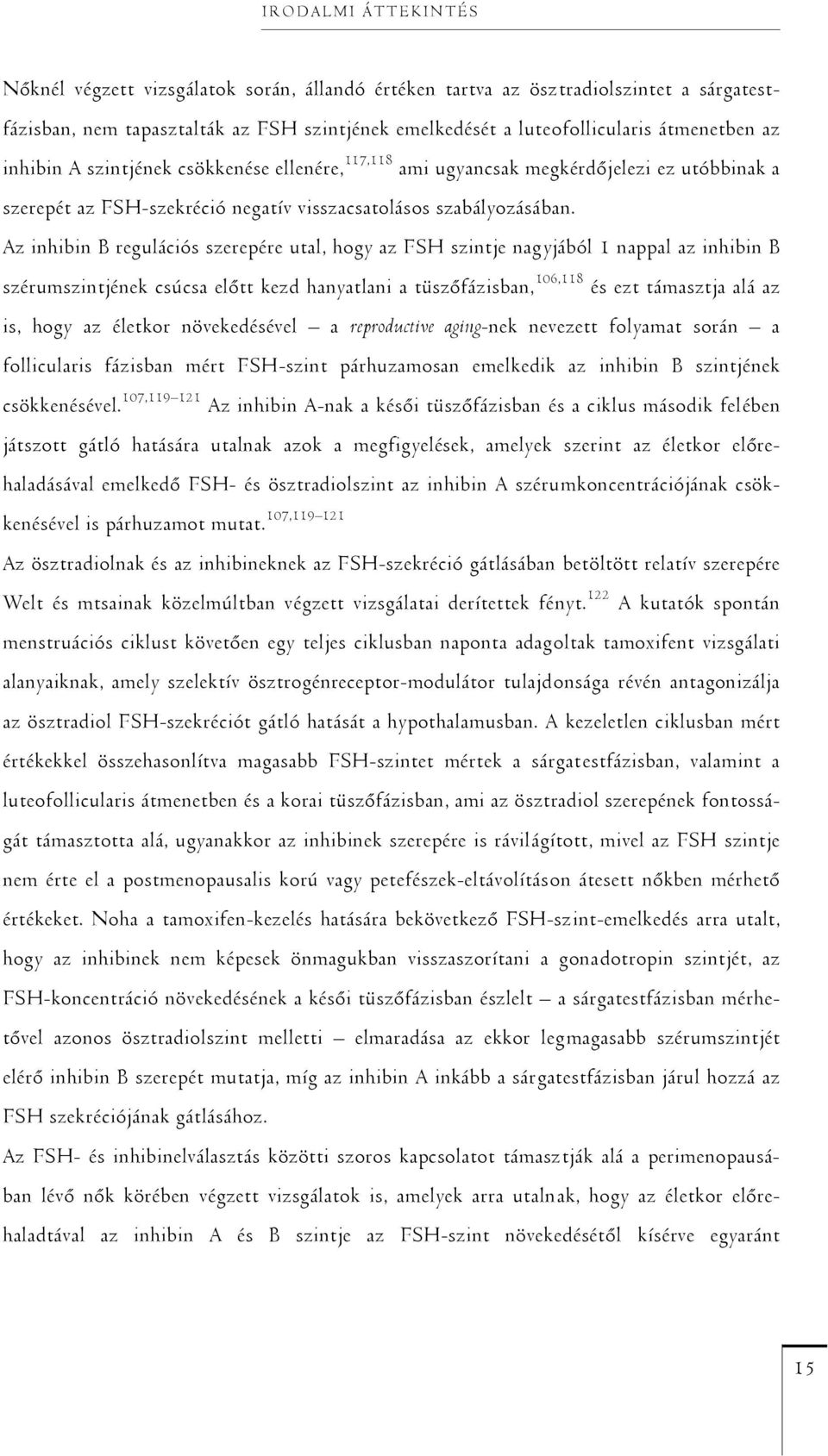 Az inhibin B regulációs szerepére utal, hogy az FSH szintje nagyjából 1 nappal az inhibin B szérumszintjének csúcsa előtt kezd hanyatlani a tüszőfázisban, 106,118 és ezt támasztja alá az is, hogy az