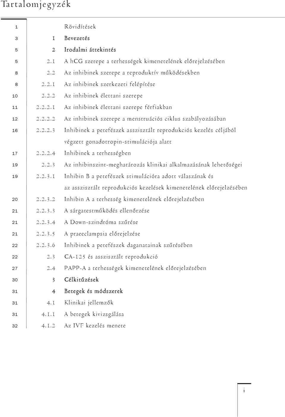 2.2.2 Az inhibinek szerepe a menstruációs ciklus szabályozásában 017 16 2.2.2.3 Inhibinek a petefészek asszisztált reprodukciós kezelés céljából végzett gonadotropin-stimulációja alatt 0 17 2.2.2.4 Inhibinek a terhességben 0 19 2.