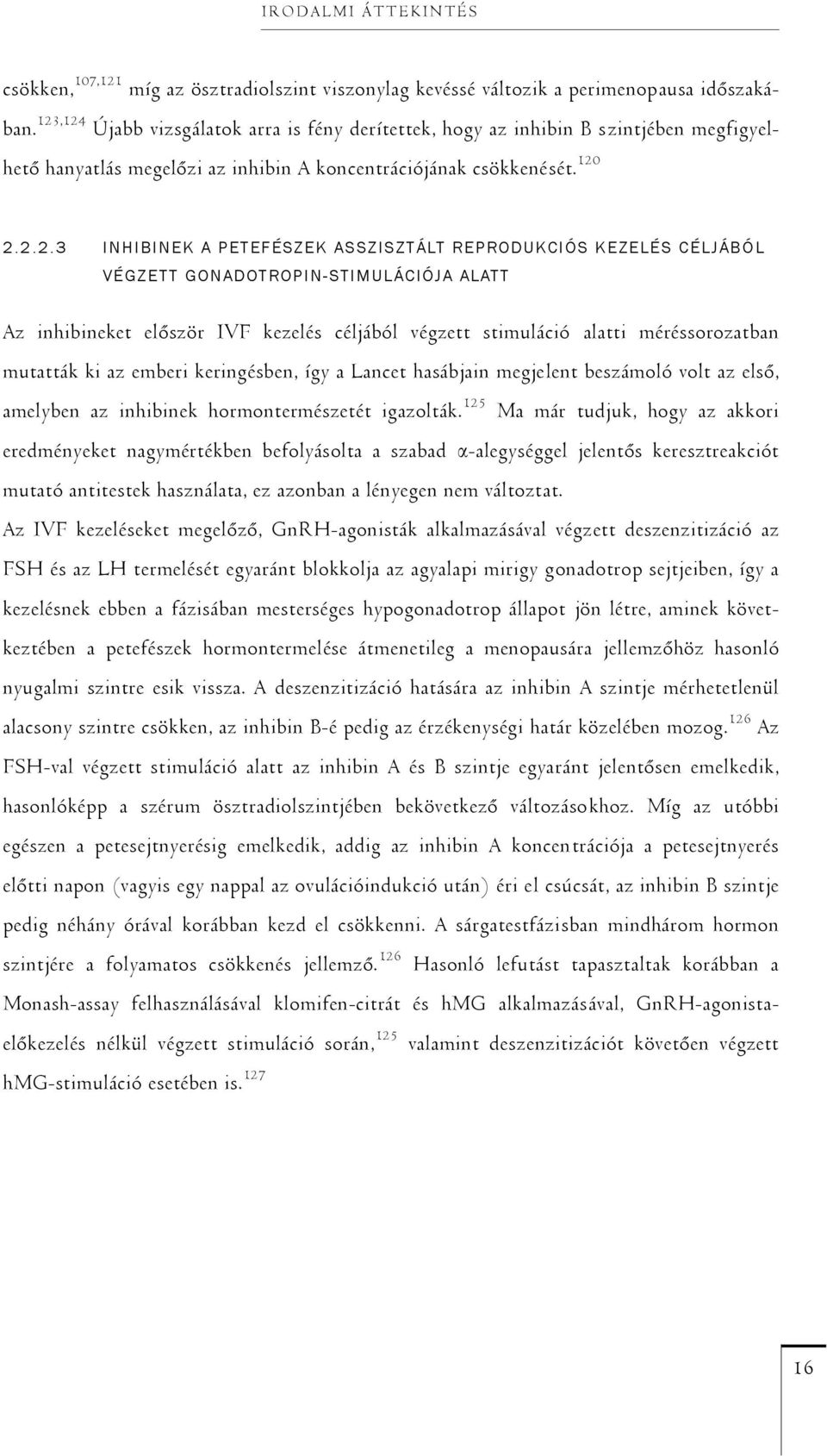 ASSZISZTÁLT REPRODUKCIÓS KEZELÉS CÉLJÁBÓL VÉGZETT GONADOTROPIN-STIMULÁCIÓJA ALATT Az inhibineket először IVF kezelés céljából végzett stimuláció alatti méréssorozatban mutatták ki az emberi