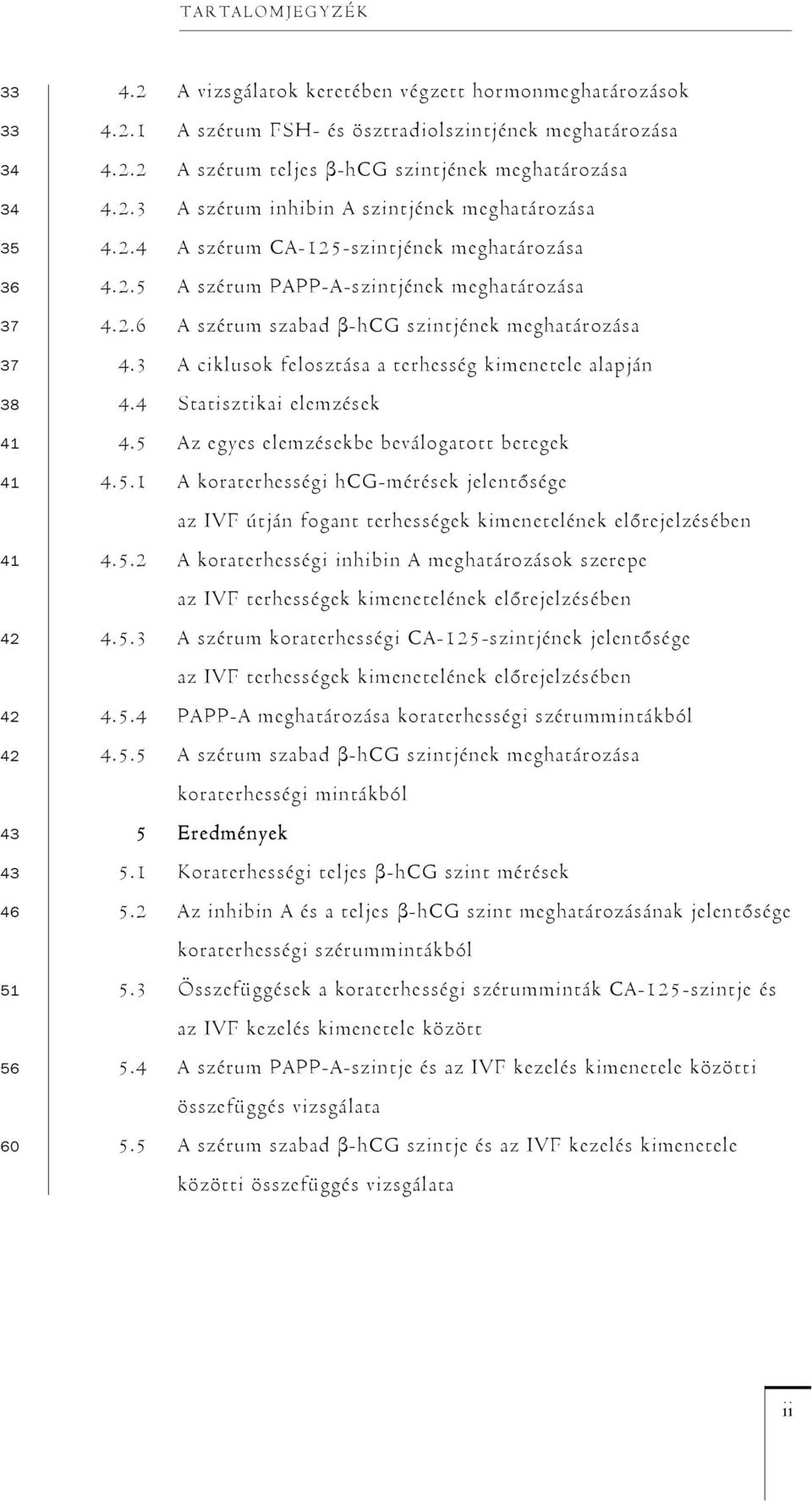 3 A ciklusok felosztása a terhesség kimenetele alapján 0 38 4.4 Statisztikai elemzések 0 41 4.5 