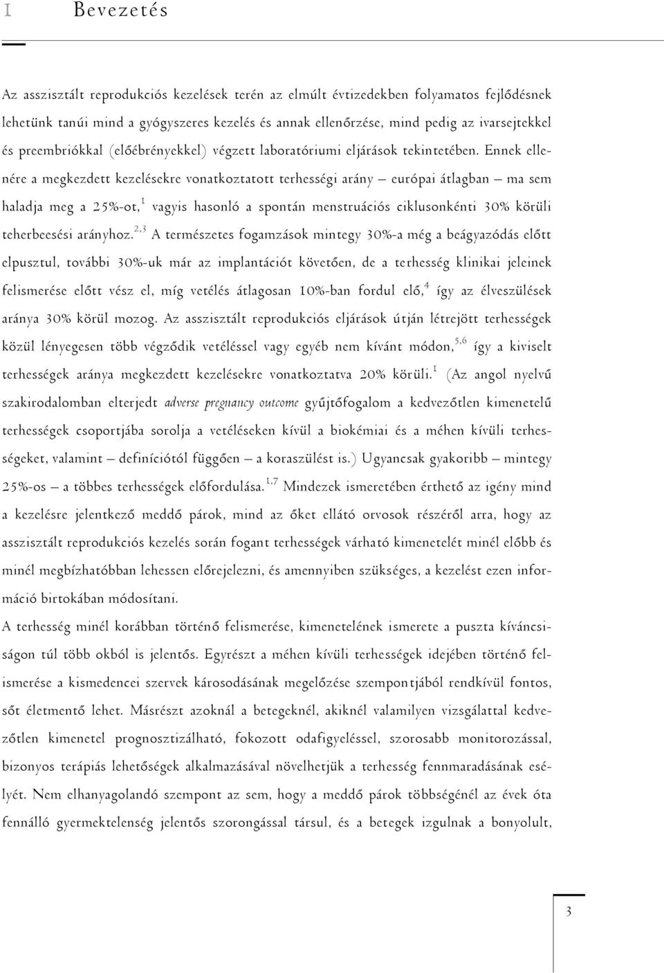 Ennek ellenére a megkezdett kezelésekre vonatkoztatott terhességi arány európai átlagban ma sem haladja meg a 25%-ot, 1 vagyis hasonló a spontán menstruációs ciklusonkénti 30% körüli teherbeesési