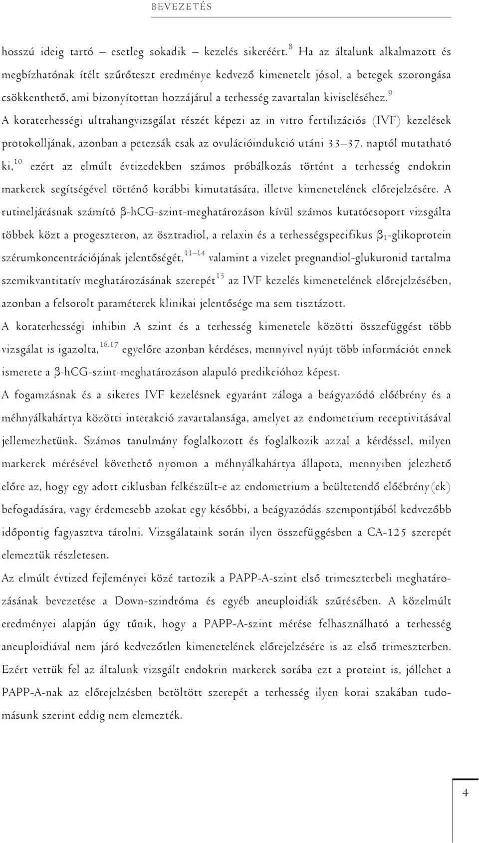 9 A koraterhességi ultrahangvizsgálat részét képezi az in vitro fertilizációs (IVF) kezelések protokolljának, azonban a petezsák csak az ovulációindukció utáni 33 37.