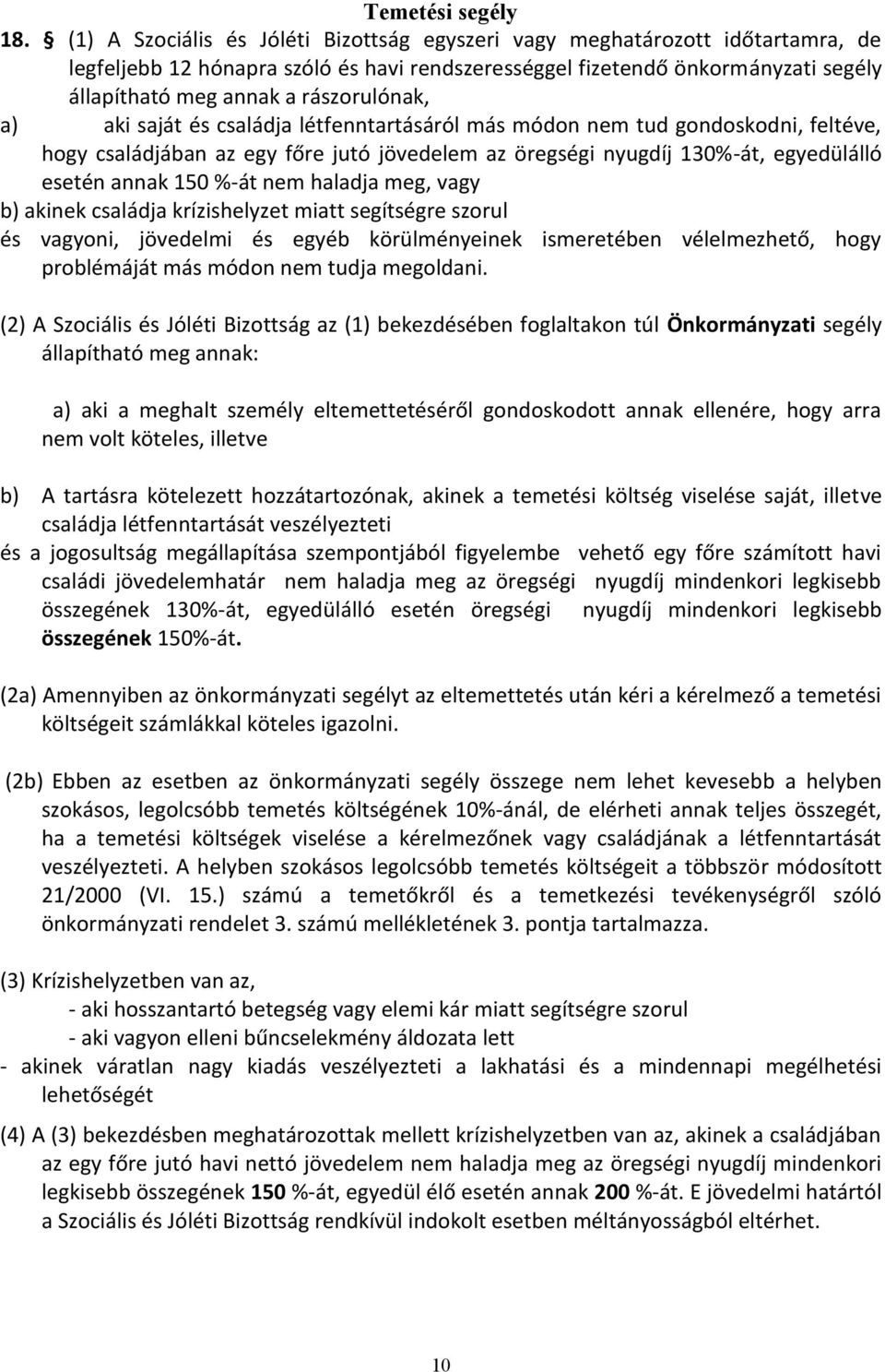 rászorulónak, a) aki saját és családja létfenntartásáról más módon nem tud gondoskodni, feltéve, hogy családjában az egy főre jutó jövedelem az öregségi nyugdíj 130%-át, egyedülálló esetén annak 150