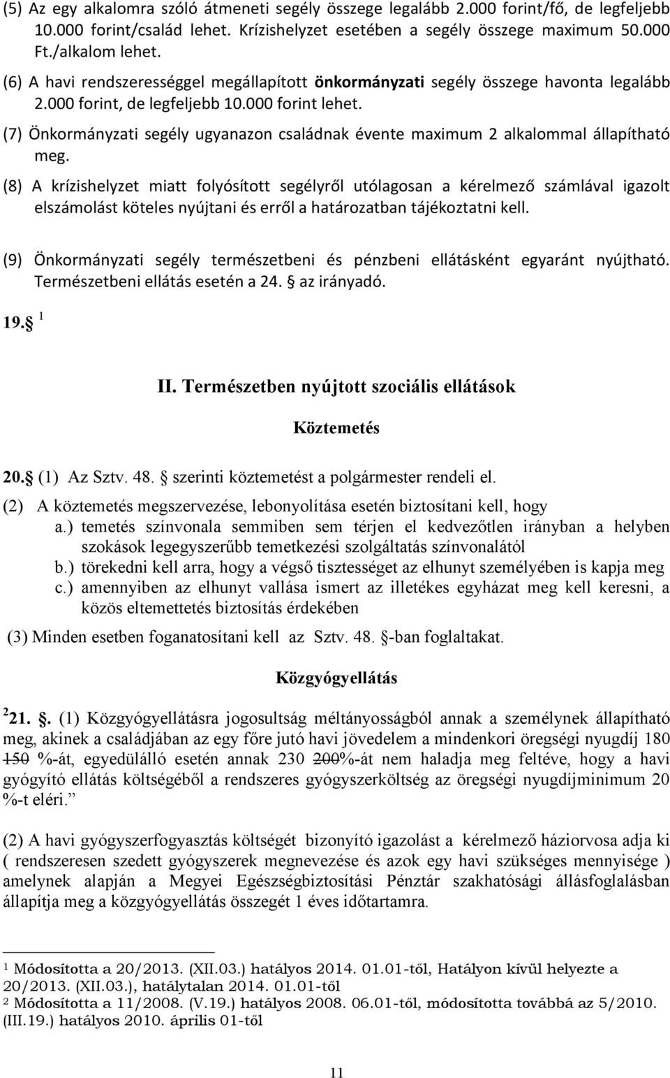 (7) Önkormányzati segély ugyanazon családnak évente maximum 2 alkalommal állapítható meg.