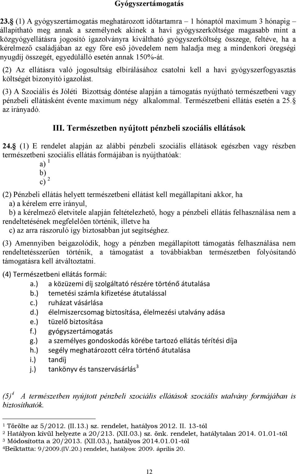 igazolványra kiváltható gyógyszerköltség összege, feltéve, ha a kérelmező családjában az egy főre eső jövedelem nem haladja meg a mindenkori öregségi nyugdíj összegét, egyedülálló esetén annak