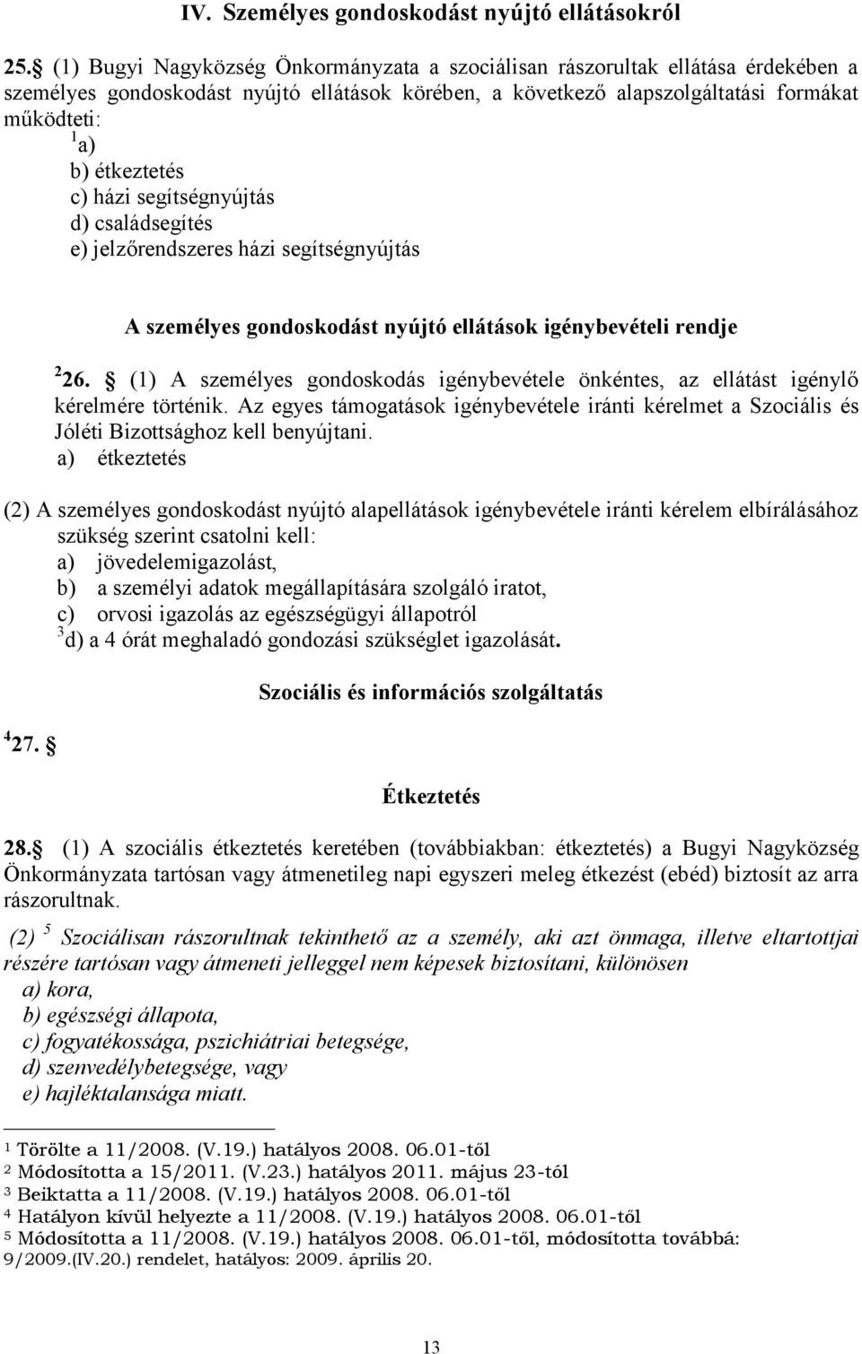 c) házi segítségnyújtás d) családsegítés e) jelzőrendszeres házi segítségnyújtás A személyes gondoskodást nyújtó ellátások igénybevételi rendje 2 26.