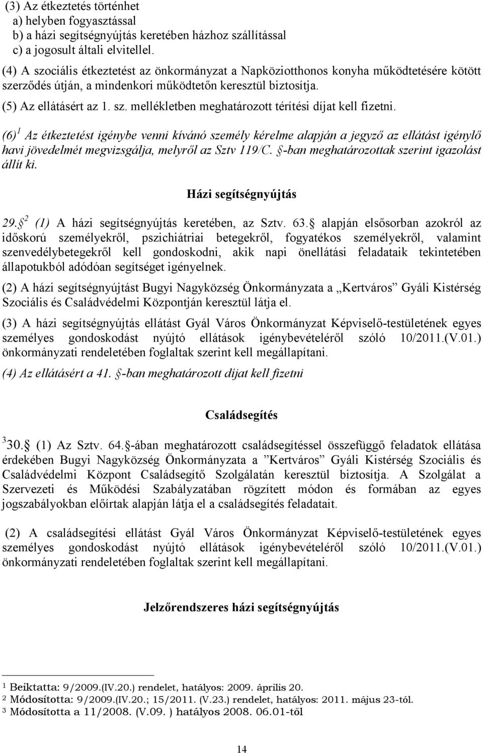 (6) 1 Az étkeztetést igénybe venni kívánó személy kérelme alapján a jegyző az ellátást igénylő havi jövedelmét megvizsgálja, melyről az Sztv 119/C. -ban meghatározottak szerint igazolást állít ki.