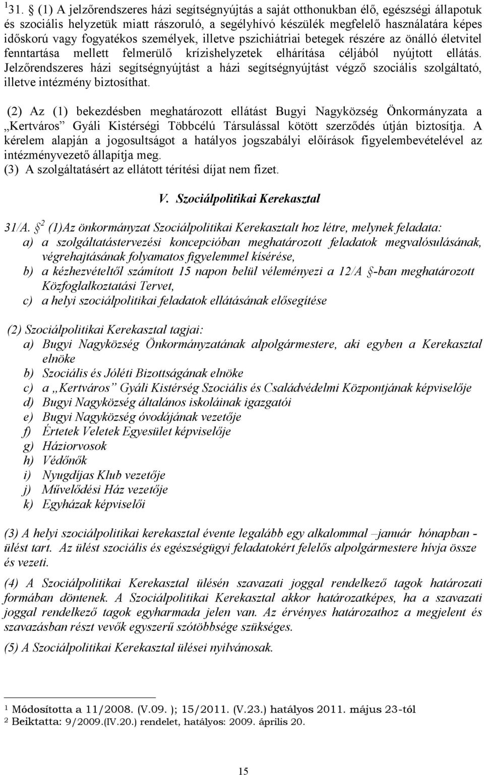 Jelzőrendszeres házi segítségnyújtást a házi segítségnyújtást végző szociális szolgáltató, illetve intézmény biztosíthat.