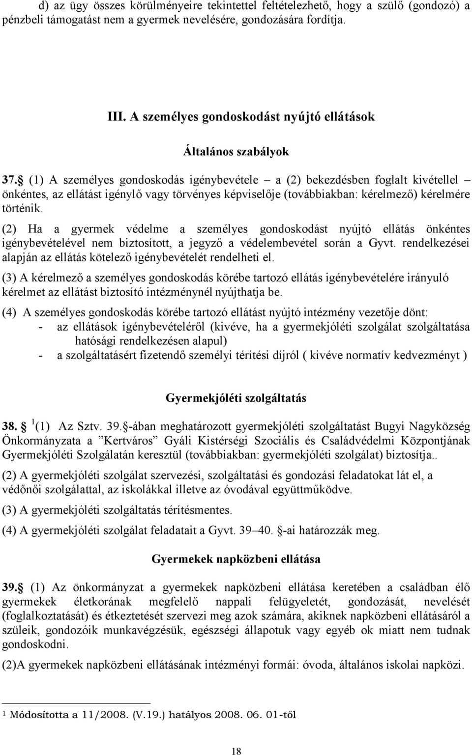 (1) A személyes gondoskodás igénybevétele a (2) bekezdésben foglalt kivétellel önkéntes, az ellátást igénylő vagy törvényes képviselője (továbbiakban: kérelmező) kérelmére történik.