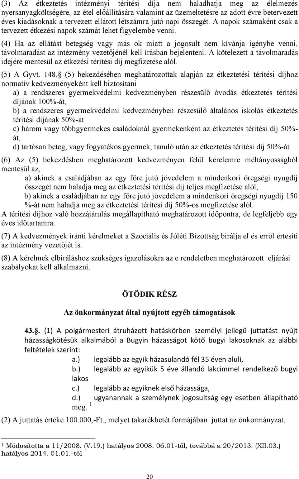 (4) Ha az ellátást betegség vagy más ok miatt a jogosult nem kívánja igénybe venni, távolmaradást az intézmény vezetőjénél kell írásban bejelenteni.