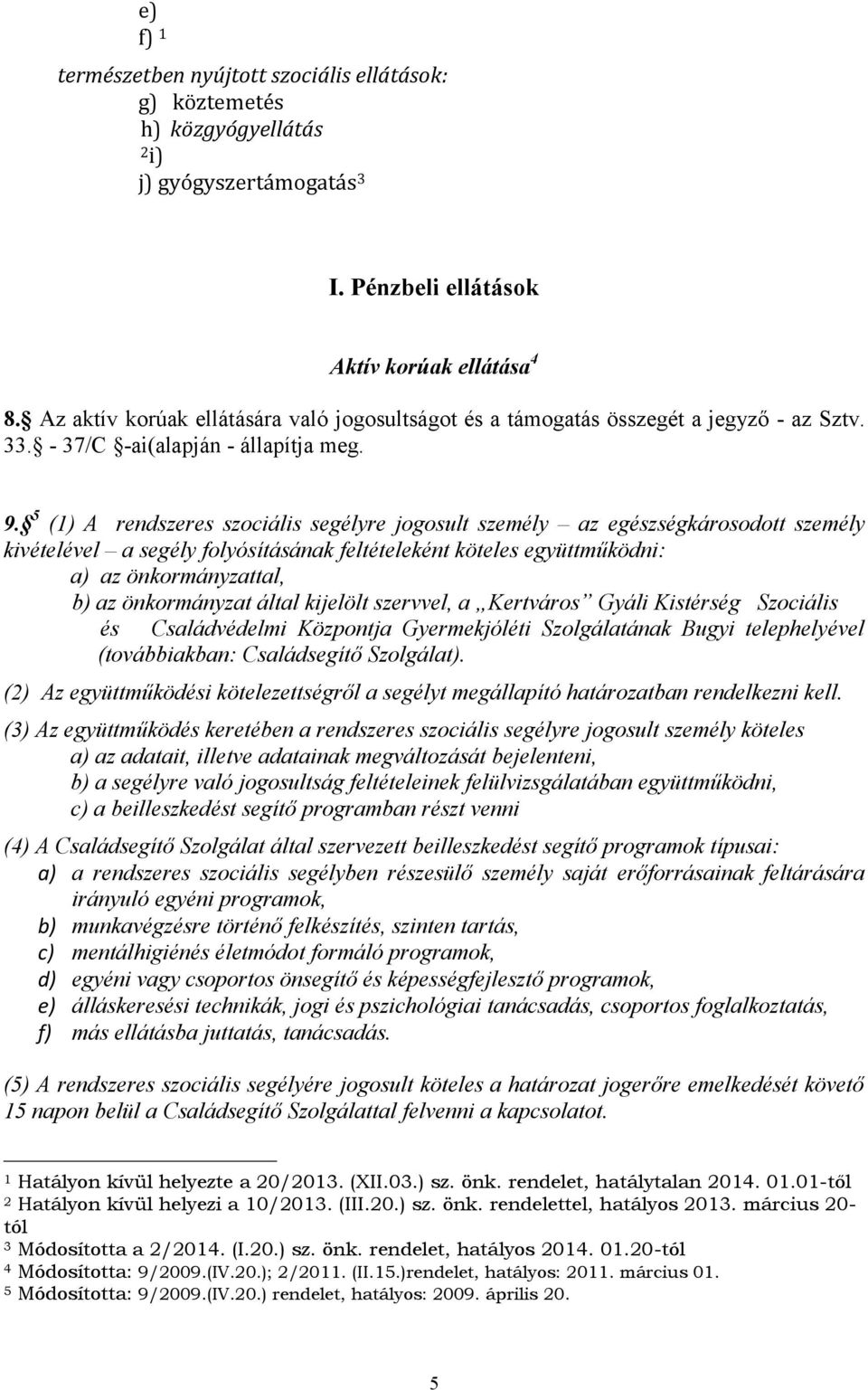 5 (1) A rendszeres szociális segélyre jogosult személy az egészségkárosodott személy kivételével a segély folyósításának feltételeként köteles együttműködni: a) az önkormányzattal, b) az önkormányzat