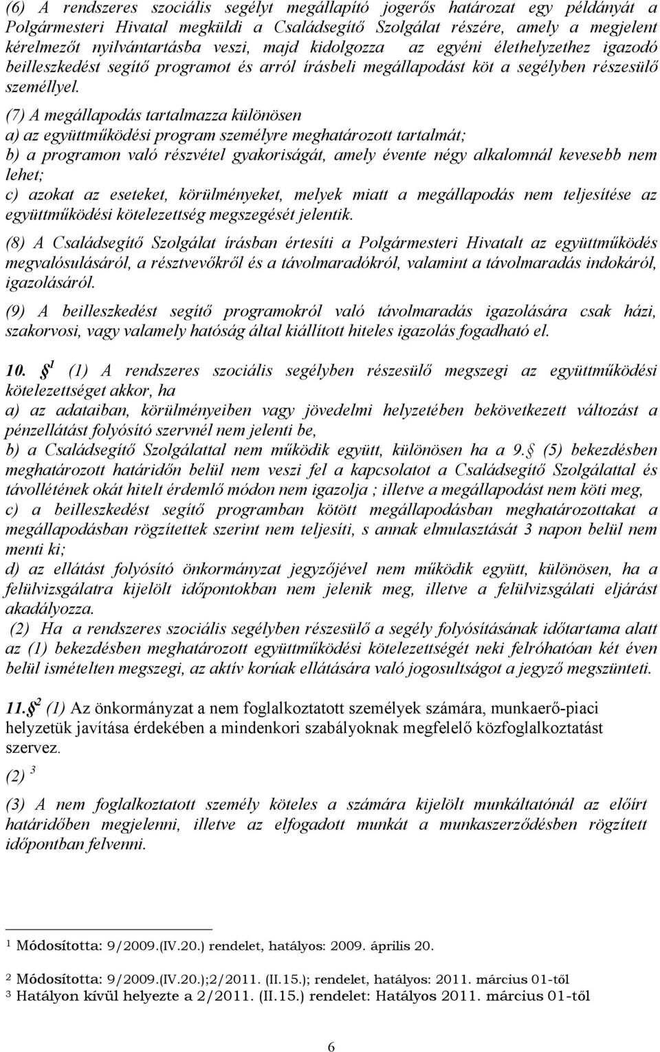 (7) A megállapodás tartalmazza különösen a) az együttműködési program személyre meghatározott tartalmát; b) a programon való részvétel gyakoriságát, amely évente négy alkalomnál kevesebb nem lehet;