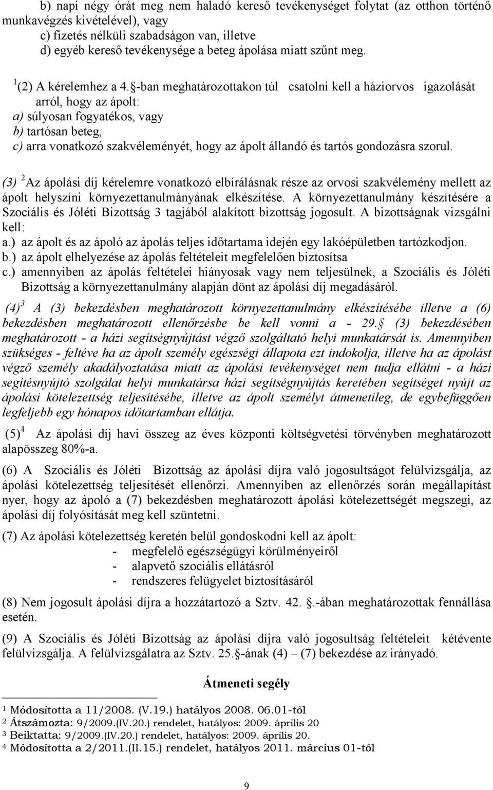 -ban meghatározottakon túl csatolni kell a háziorvos igazolását arról, hogy az ápolt: a) súlyosan fogyatékos, vagy b) tartósan beteg, c) arra vonatkozó szakvéleményét, hogy az ápolt állandó és tartós