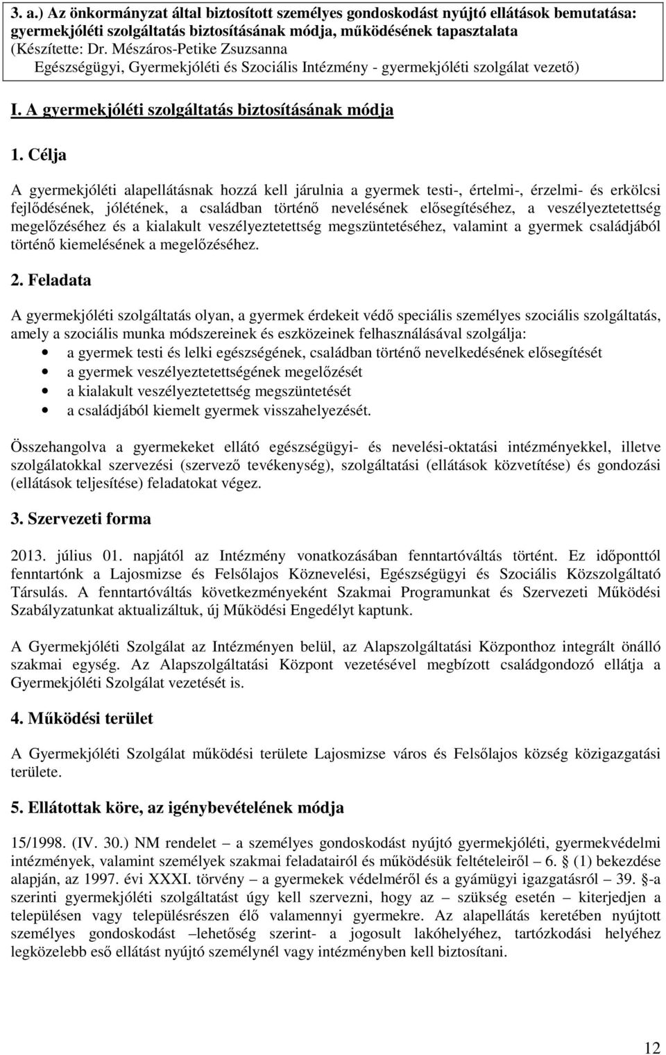 Célja A gyermekjóléti alapellátásnak hozzá kell járulnia a gyermek testi-, értelmi-, érzelmi- és erkölcsi fejlıdésének, jólétének, a családban történı nevelésének elısegítéséhez, a veszélyeztetettség