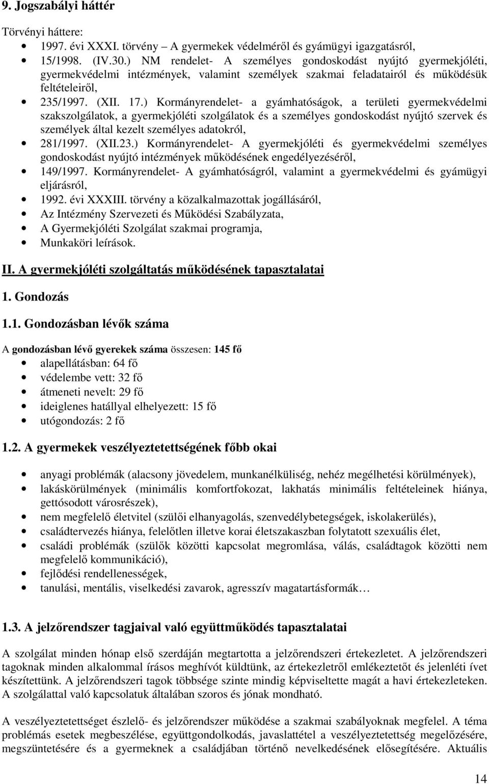 ) Kormányrendelet- a gyámhatóságok, a területi gyermekvédelmi szakszolgálatok, a gyermekjóléti szolgálatok és a személyes gondoskodást nyújtó szervek és személyek által kezelt személyes adatokról,