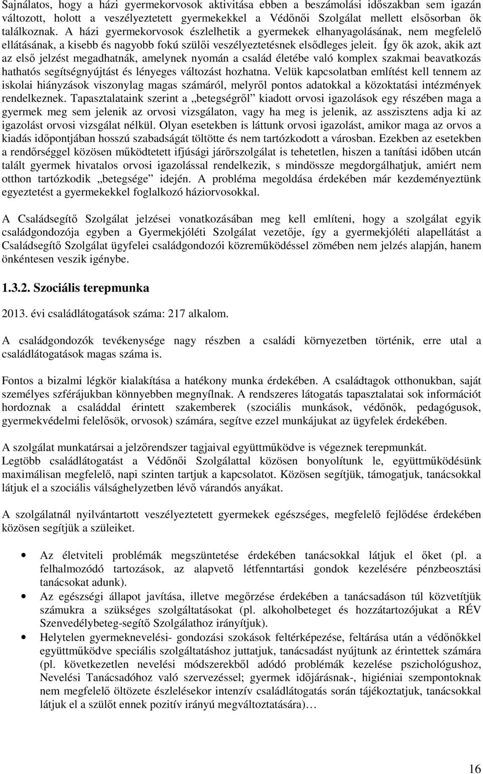 Így ık azok, akik azt az elsı jelzést megadhatnák, amelynek nyomán a család életébe való komplex szakmai beavatkozás hathatós segítségnyújtást és lényeges változást hozhatna.