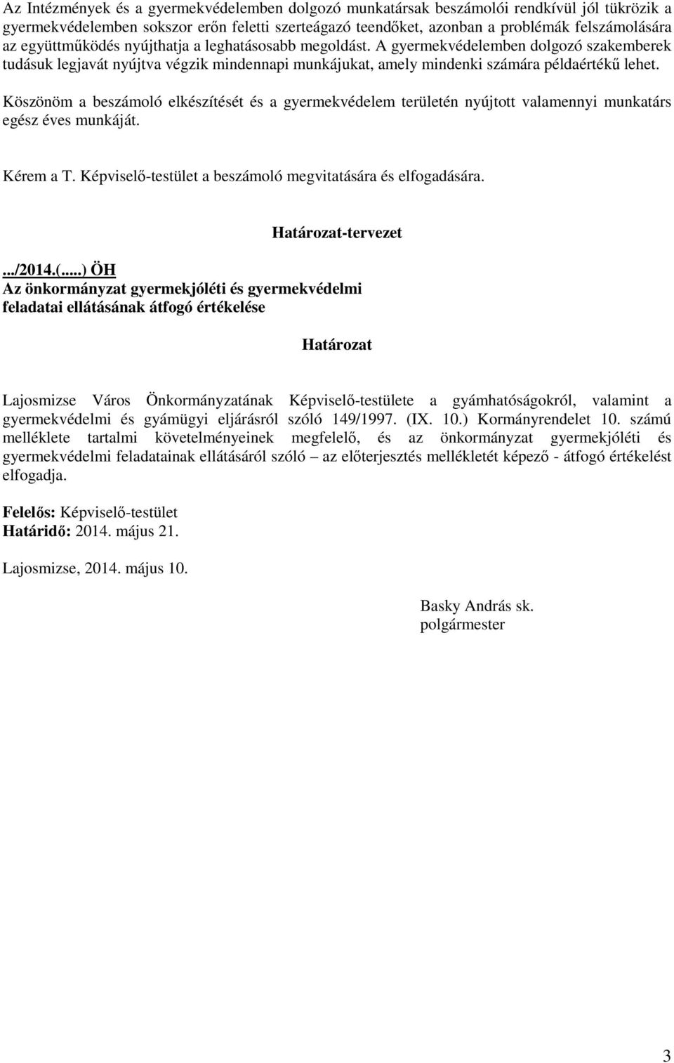 Köszönöm a beszámoló elkészítését és a gyermekvédelem területén nyújtott valamennyi munkatárs egész éves munkáját. Kérem a T. Képviselı-testület a beszámoló megvitatására és elfogadására.