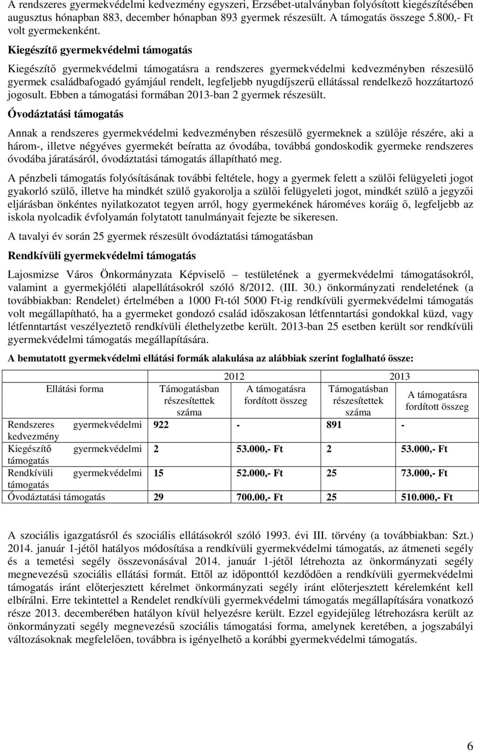 Kiegészítı gyermekvédelmi támogatás Kiegészítı gyermekvédelmi támogatásra a rendszeres gyermekvédelmi kedvezményben részesülı gyermek családbafogadó gyámjául rendelt, legfeljebb nyugdíjszerő