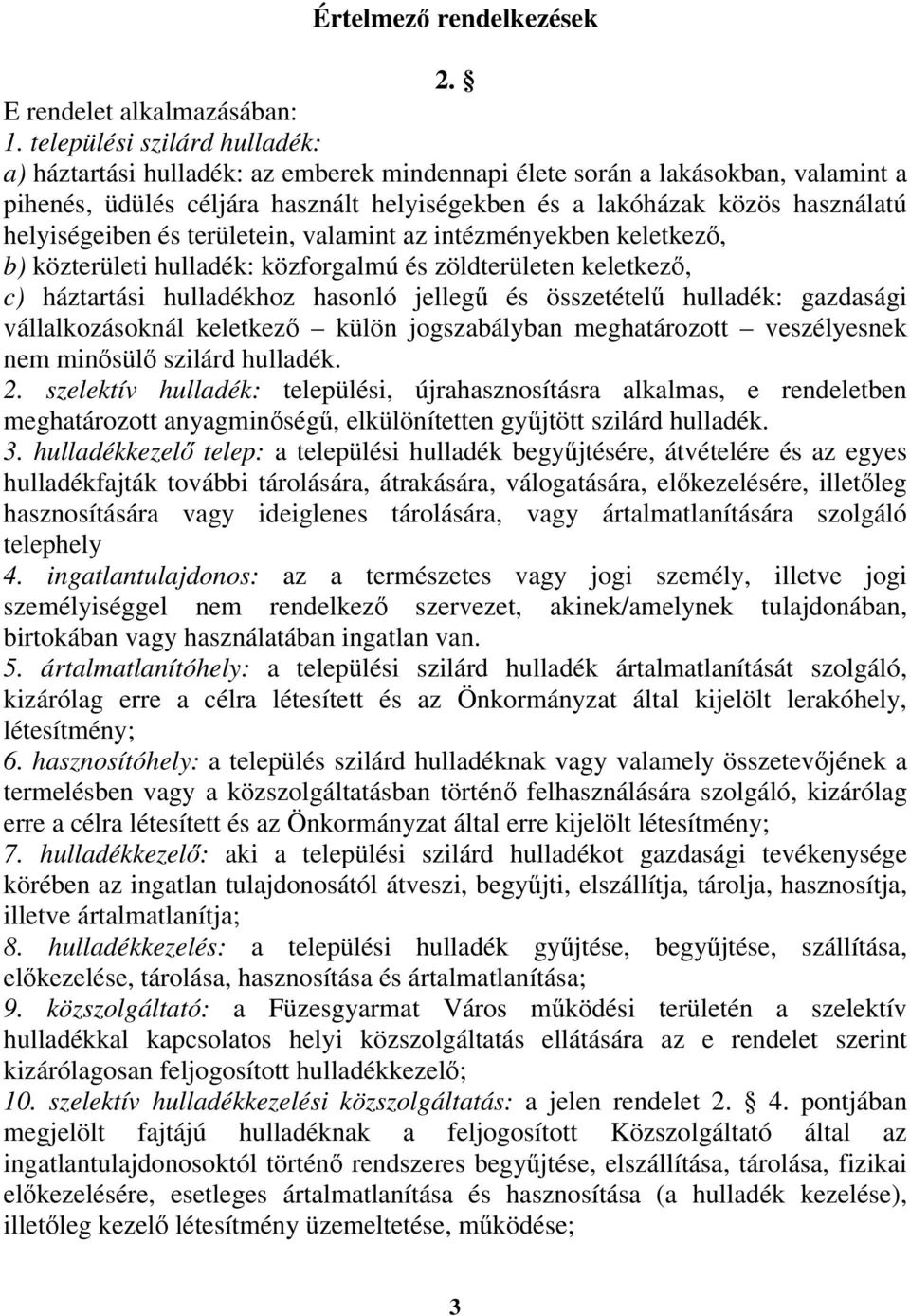 helyiségeiben és területein, valamint az intézményekben keletkező, b) közterületi hulladék: közforgalmú és zöldterületen keletkező, c) háztartási hulladékhoz hasonló jellegű és összetételű hulladék: