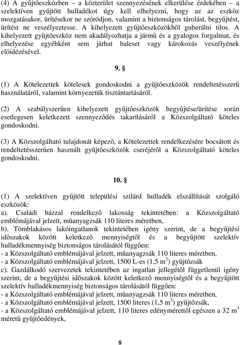 A kihelyezett gyűjtőeszköz nem akadályozhatja a jármű és a gyalogos forgalmat, és elhelyezése egyébként sem járhat baleset vagy károkozás veszélyének előidézésével. 9.