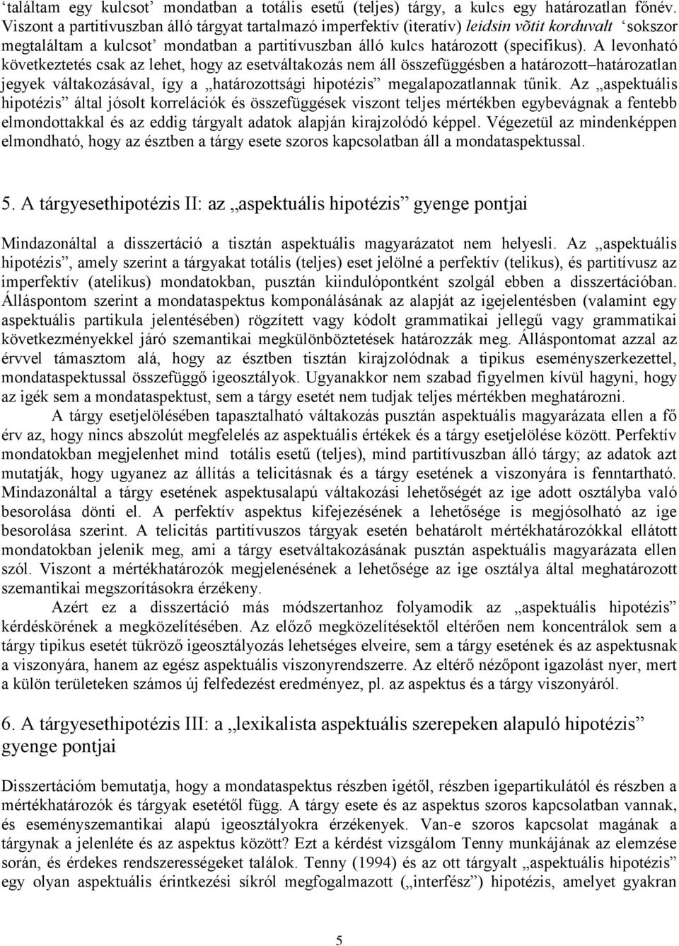 A levonható következtetés csak az lehet, hogy az esetváltakozás nem áll összefüggésben a határozott határozatlan jegyek váltakozásával, így a határozottsági hipotézis megalapozatlannak tűnik.