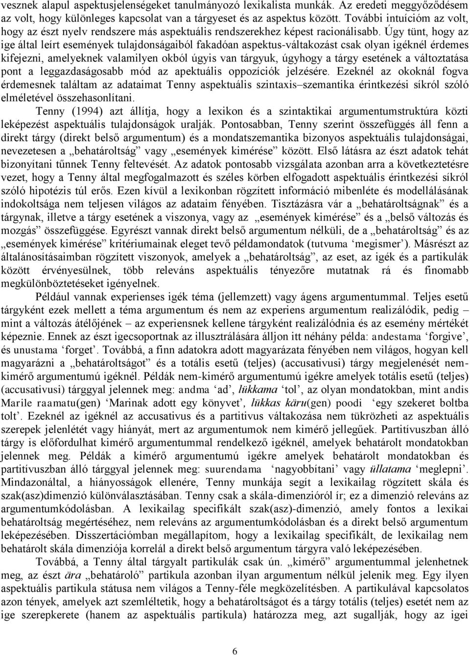 Úgy tünt, hogy az ige által leírt események tulajdonságaiból fakadóan aspektus-váltakozást csak olyan igéknél érdemes kifejezni, amelyeknek valamilyen okból úgyis van tárgyuk, úgyhogy a tárgy